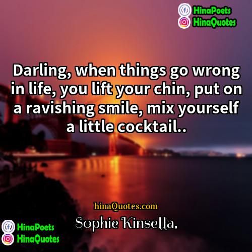 Sophie Kinsella Quotes | Darling, when things go wrong in life,
